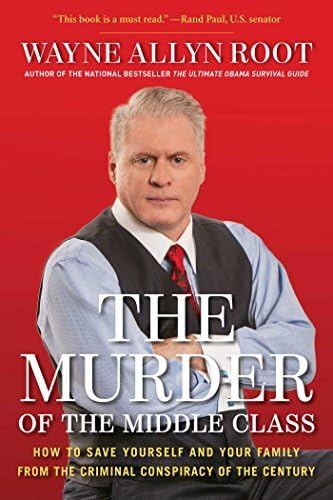 The Murder of the Middle Class: How to Save Yourself and Your Family from the Criminal Conspiracy of the Century Hardcover – July 14, 2014