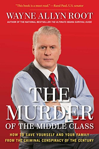 The Murder of the Middle Class: How to Save Yourself and Your Family from the Criminal Conspiracy of the Century (English Edition)