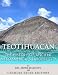 Teotihuacan: The History of Ancient Mesoamerica's Largest City