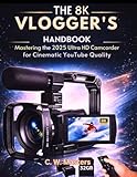 The 8K Vlogger’s Handbook: Mastering the 2025 Ultra HD Camcorder for Cinematic YouTube Quality
