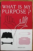 What Is My Purpose? (Senior High Student's Book) B000J4JVH0 Book Cover