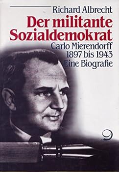 Hardcover Der Militante Sozialdemokrat: Carlo Mierendorff 1897 Bis 1943: Eine Biografie Book