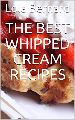 The Best Whipped Cream Recipes: Successful and easy preparation. For