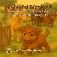 Highland Breakout: Adventures with Alana Faye' a Texas Scottish Highland Calf (Tales of the Hays Clan Highlands) B0FVX2RFQG Book Cover
