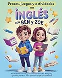Frases, juegos y actividades en inglés con Ben y Zoe (8 a 12 años): Vocabulario esencial, pronunciación sencilla, diálogos y ejercicios prácticos para aprender inglés con confianza.