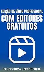 Edição de Vídeos Profissional com Ferramentas Gratuitas: CapCut, DaVinci Resolve e Mais