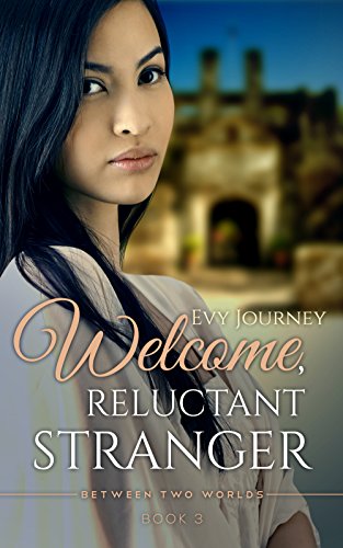 Welcome, Reluctant Stranger: A Multicultural Story of Love and Political Intrigue (Between Two Worlds Book 3)
