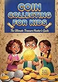 Coin Collecting for Kids: The Ultimate Treasure Hunter’s Guide to Identifying, Valuing, and Organizing Coins (Fully Illustrated with Games & Activities)