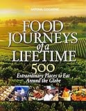 Food Journeys of a Lifetime: 500 Extraordinary Places to Eat Around the Globe
