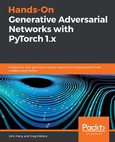 Hands-On Generative Adversarial Networks with PyTorch 1.x: Implement next-generation neural networks Hands-On Generative Adversarial Networks with PyTorch 1.x: Implement next-generation neural networks