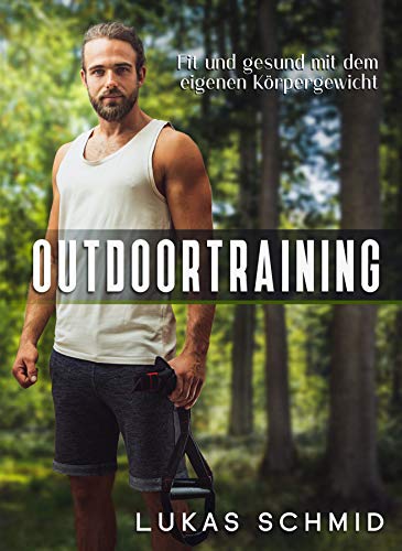 Natürlich Fit: Outdoortraining mit dem eigenen Körpergewicht - Dein Weg zu Gesundheit und Vitalität Natürlich Fit: Outdoortraining mit dem eigenen Körpergewicht - Dein Weg zu Gesundheit und Vitalität