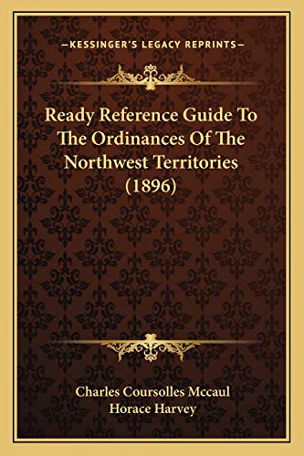 Ready Reference Guide To The Ordinances Of The Northwest Territories (1896)