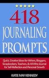 418 Journaling Prompts: Quick, Creative Ideas for Writers, Bloggers, Scrapbookers, Teachers, and All Who Journal for Self-Reflection and Personal Growth