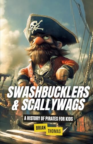Swashbucklers & Scallywags: A History of Pirates for Kids
