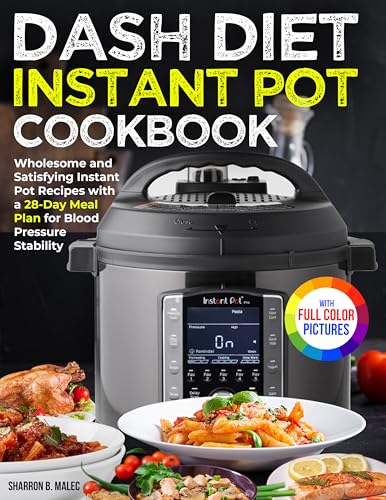 Dash Diet Instant Pot Cookbook: Wholesome and Satisfying Instant Pot Recipes with a 28-Day Meal Plan for Blood Pressure Stability | Full Color Edition