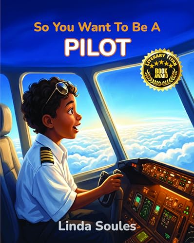 So You Want To Be A Pilot: A Kids' Guide to Aviation, Flight Training, Airplanes and Airports, and the Skilled Pilots Who Soar Through the Skies (So You Want To Be A...)