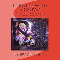It Starts With A Canvas: featuring the artwork of Augustine Tellez 1517668549 Book Cover