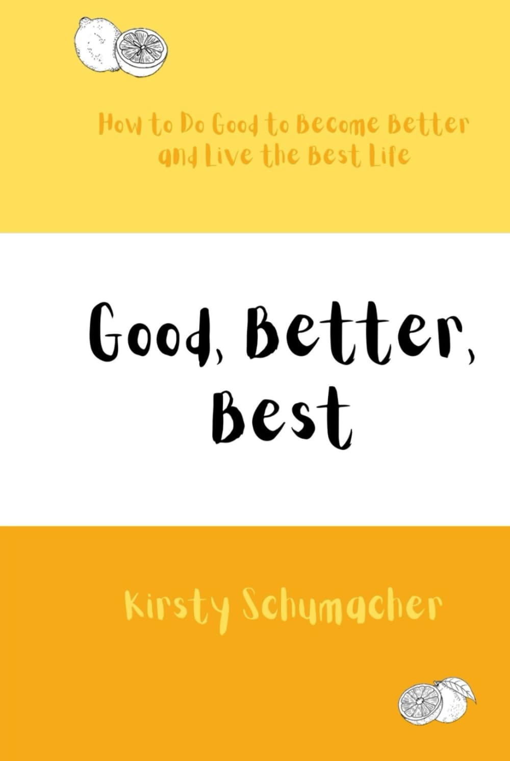 Good, Better, Best: How to Do Good to Become Better and Live the Best Life