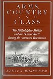 Arms, Country, and Class: The Philadelphia Militia and the Lower Sort during the American Revolution