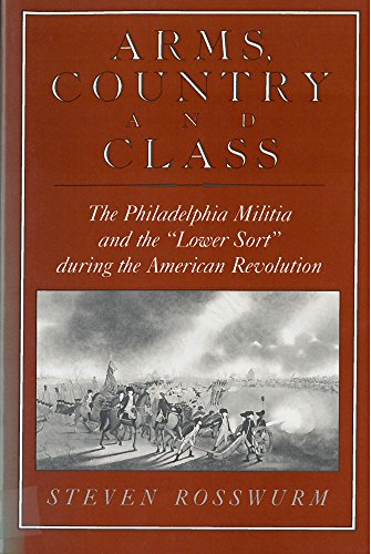 Arms, Country, and Class: The Philadelphia Militia and the Lower Sort during the American Revolution