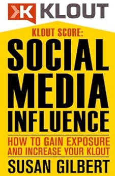 KLOUT SCORE: Social Media Influence, How to Gain Exposure and Increase Your Klout by [Susan Gilbert]