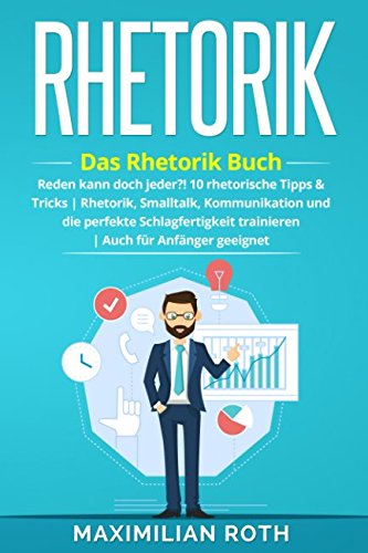 Rhetorik Training: Das Rhetorik Buch: Reden kann doch jeder?! 10 rhetorische Tipps & Tricks. Rhetorik, Smalltalk, Kommunikation und die perfekte ... geeignet! (Erfolgreich werden, Band 1)