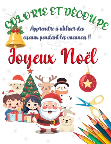 Colorie et Dècoupe: Joyeux Noël: Créativité de Noël : Le Livre Parfait pour Développer les Compétences de Découpage des Enfants de 3 à 6 Ans !