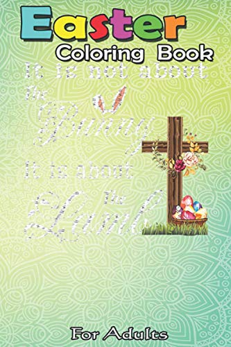 Easter Coloring Book For Adults: Happy Easter It Is Not About The Bunny It Is About The Lamb A Happy Easter Coloring Book For Teens & Adults | Great Gifts with Fun, Easy, and Relaxing