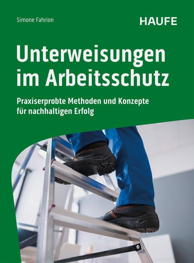 Unterweisungen im Arbeitsschutz: Praxiserprobte Methoden und Konzepte für nachhaltigen Erfolg, Mit Checklisten und Vorlagen – für ... und Unternehmer (Haufe Fachbuch)