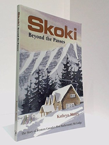 Skoki Beyond the Passes: The Story of Western Canada's First Backcountry Ski Lodge