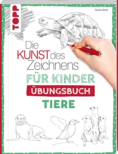Die Kunst des Zeichnens für Kinder Übungsbuch - Tiere: Mit gezieltem Training Schritt für Schritt zum Zeichenprofi