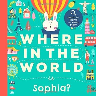 Where In the World is Sophia?: A Cultural Search-and-Find Journey Around the World Starring Sophia! (Personalized Children’s Book Gift)