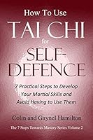How to Use Tai Chi for Self-Defence: 7 Practical Steps to Develop Your Martial Skills and Avoid Having to Use Them 1980688931 Book Cover
