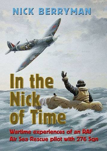 In the Nick of Time: Wartime Experiences of an RAF Air Sea Rescue Pilot with 276 Sqn