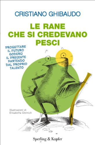 Le rane che si credevano pesci: Progettare il futuro godersi il presente partendo dal proprio talento (Varia. Economia)