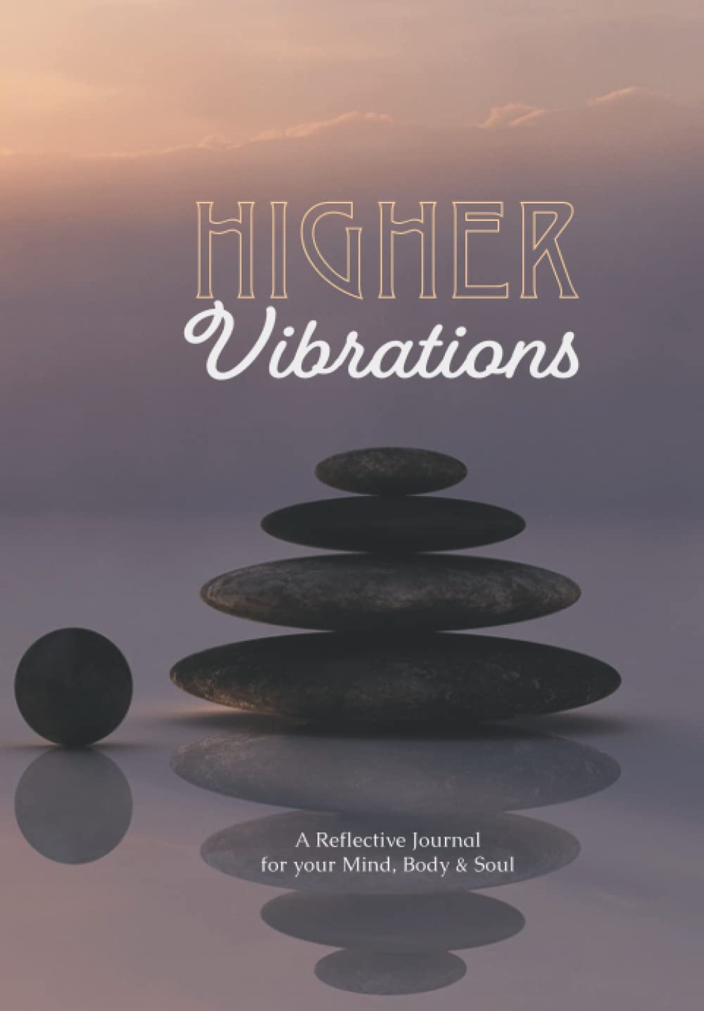 Higher Vibrations: A Reflective Journal for your Mind, Body & Soul