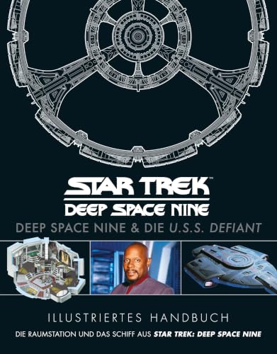 Illustriertes Handbuch: Deep Space Nine & die U.S.S. Defiant / Die Raumstation und das Schiff aus Star Trek: Deep Space Nine