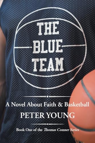 The Blue Team: A Novel about Faith and Basketball (The Thomas Conner Series Book 1)