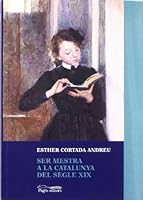 Ser Mestra a la Catalunya del Segle XIX: L'Escola Publica Com a Espai Professional Transgressor 8497794621 Book Cover