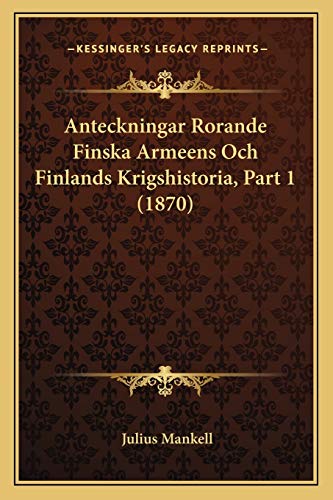 Anteckningar Rorande Finska Armeens Och Finlands Krigshistoria, Part 1 (1870) (Swedish Edition)