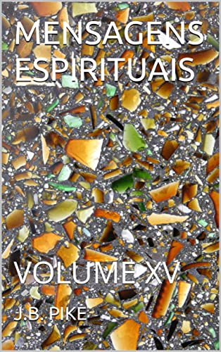 MENSAGENS ESPIRITUAIS : VOLUME XV - PIKE, J.B.