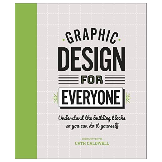 Graphic Design For Everyone: Understand the Building Blocks so You can Do It Yourself