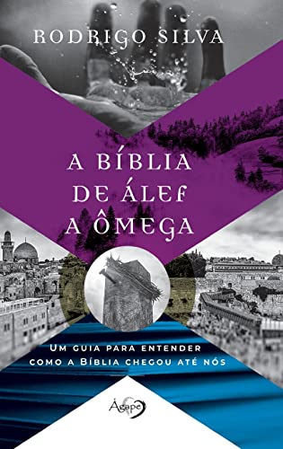 A BÍBLIA DE ÁLEF A ÔMEGA: Um guia para entender como a Bíblia chegou até nós
