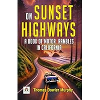 On Sunset Highways A Book of Motor Rambles in California