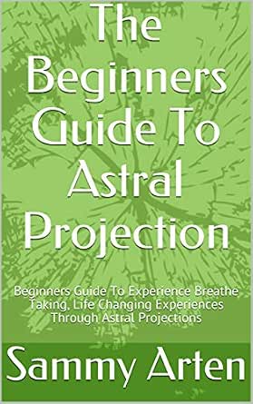Astral Projection Biginers Guide.pdf The Beginners Guide To Astral Projection: Beginners Guide To Experience ...