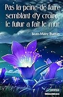 Pas La Peine de Faire Semblant D'y Croire, Le Futur a Fait Le Mur 1770764909 Book Cover