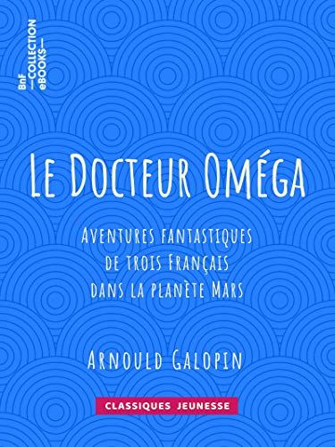 Télécharger Le Docteur Oméga: Aventures fantastiques de trois Français dans la planète Mars Livre PDF Gratuit