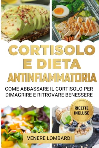 Cortisolo e Dieta Antinfiammatoria: Come Abbassare il Cortisolo per Dimagrire e Ritrovare Benessere