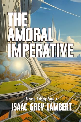 The Amoral Imperative: Bloody Colony Book 4 (Twisted tales of sci-fi horror from the future of human colonisation) (The Bloodshot Box Set: Bloody ... from the future of human colonisation))