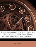  Die Eisenbahn: Schweizerische Zeitschrift Fur Bau- Und Verkehrswesen, Volumes 6-7...